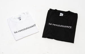 "be revolutionary." tee